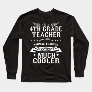 I’M A 4th Grade Teacher Just Like A Normal Teacher Except Much Cooler Long Sleeve T-Shirt